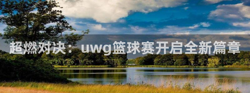 超燃对决：uwg篮球赛开启全新篇章