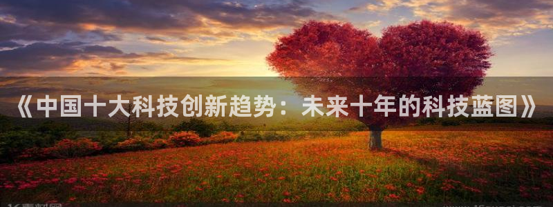 《中国十大科技创新趋势：未来十年的科技蓝图》
