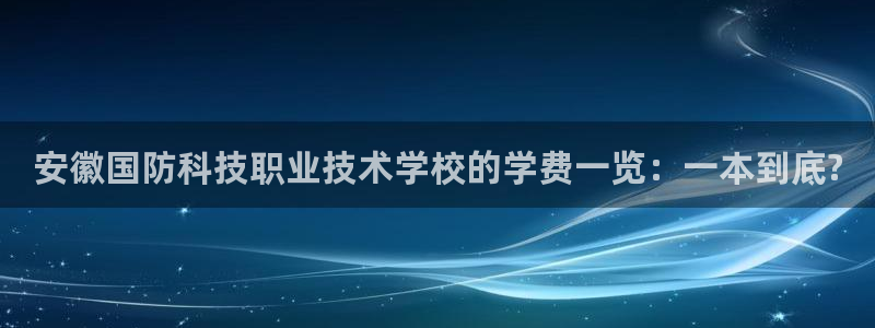 安徽国防科技职业技术学校的学费一览：一本到底?